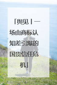 舆见丨一场由商标认知差引爆的国货信任危机