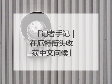 记者手记｜在厄特街头收获中文问候