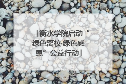 衡水学院启动“绿色离校·绿色感恩”公益行动