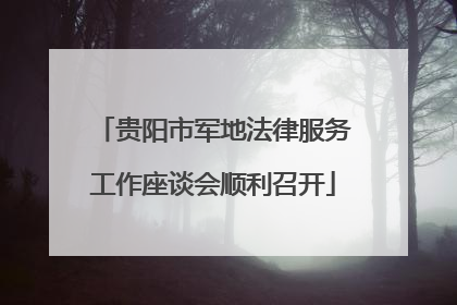 贵阳市军地法律服务工作座谈会顺利召开