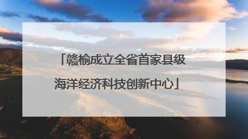 赣榆成立全省首家县级海洋经济科技创新中心