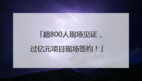 超800人现场见证，过亿元项目现场签约！