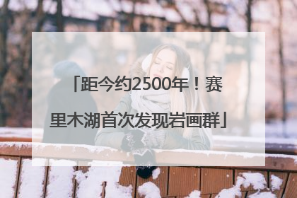 距今约2500年！赛里木湖首次发现岩画群
