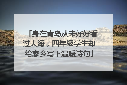 身在青岛从未好好看过大海，四年级学生却给家乡写下温暖诗句