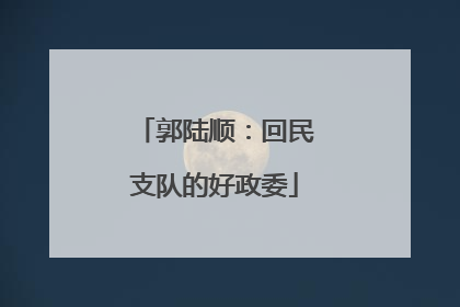 郭陆顺：回民支队的好政委