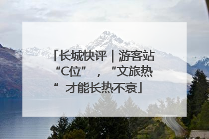 长城快评｜游客站“C位”，“文旅热”才能长热不衰