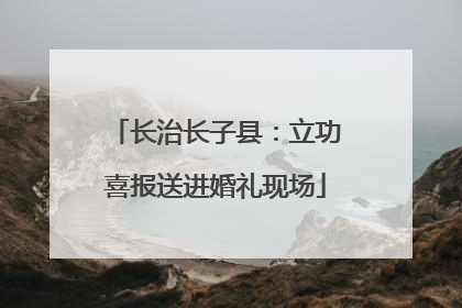 长治长子县：立功喜报送进婚礼现场
