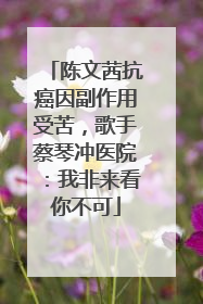 陈文茜抗癌因副作用受苦，歌手蔡琴冲医院：我非来看你不可