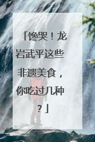 馋哭！龙岩武平这些非遗美食，你吃过几种？