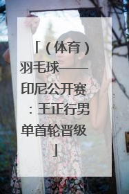 （体育）羽毛球——印尼公开赛：王正行男单首轮晋级