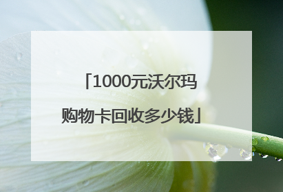 1000元沃尔玛购物卡回收多少钱