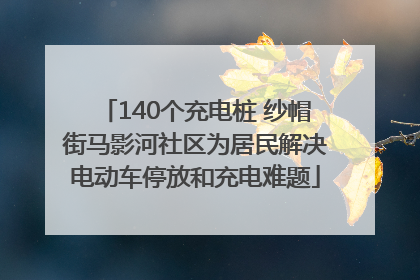 140个充电桩 纱帽街马影河社区为居民解决电动车停放和充电难题