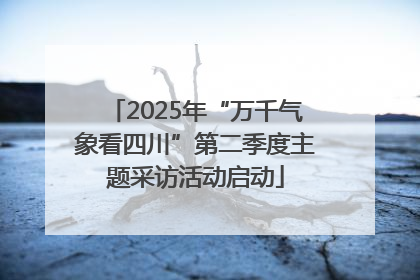 2025年“万千气象看四川”第二季度主题采访活动启动