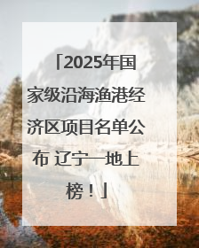 2025年国家级沿海渔港经济区项目名单公布 辽宁一地上榜！