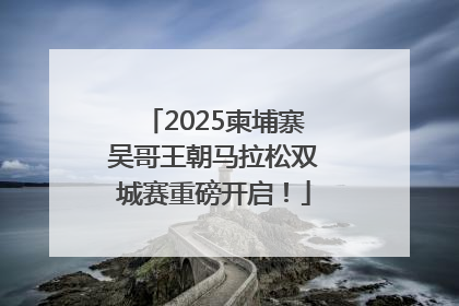 2025柬埔寨吴哥王朝马拉松双城赛重磅开启！