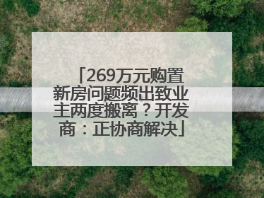 269万元购置新房问题频出致业主两度搬离？开发商：正协商解决