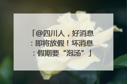 @四川人，好消息：即将放假！坏消息：假期要“泡汤”