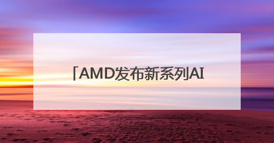 AMD发布新系列AI芯片MI350，称新芯片性能优于英伟达