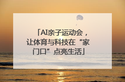 AI亲子运动会，让体育与科技在“家门口”点亮生活