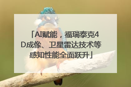 AI赋能，福瑞泰克4D成像、卫星雷达技术等感知性能全面跃升