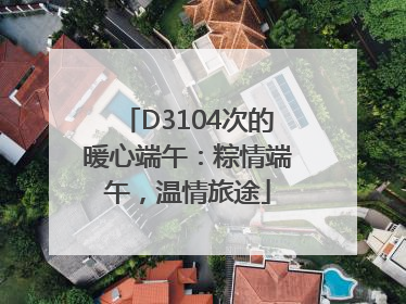 D3104次的暖心端午：粽情端午，温情旅途