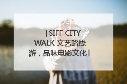 SIFF CITY WALK 文艺路线游，品味电影文化