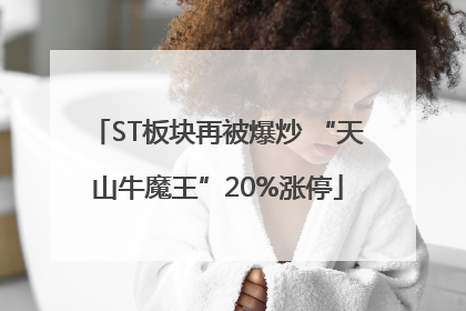 ST板块再被爆炒 “天山牛魔王”20%涨停