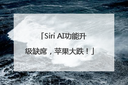 Siri AI功能升级缺席，苹果大跌！
